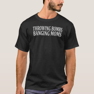 Throwing Bombs Banging Moms Football Quote T-Shirt