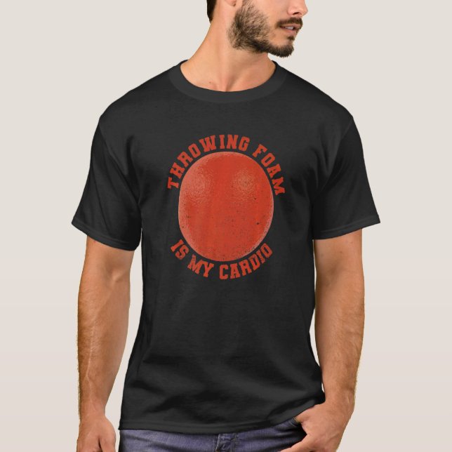 Throwing Foam Is My Cardio Quote For A Dodgeball C T-Shirt (Front)