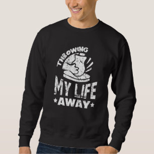 Throwing my Life away Pottery Ceramic Hobby Kiln T Sweatshirt