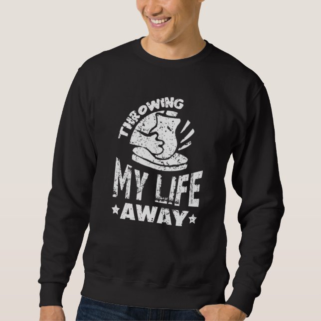 Throwing my Life away Pottery Ceramic Hobby Kiln T Sweatshirt (Front)