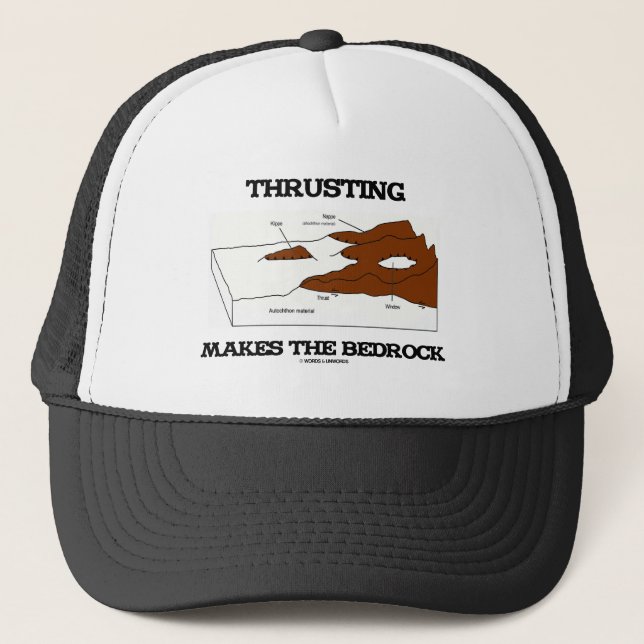 Thrusting Makes The Bedrock (Geology Orogeny) Trucker Hat (Front)