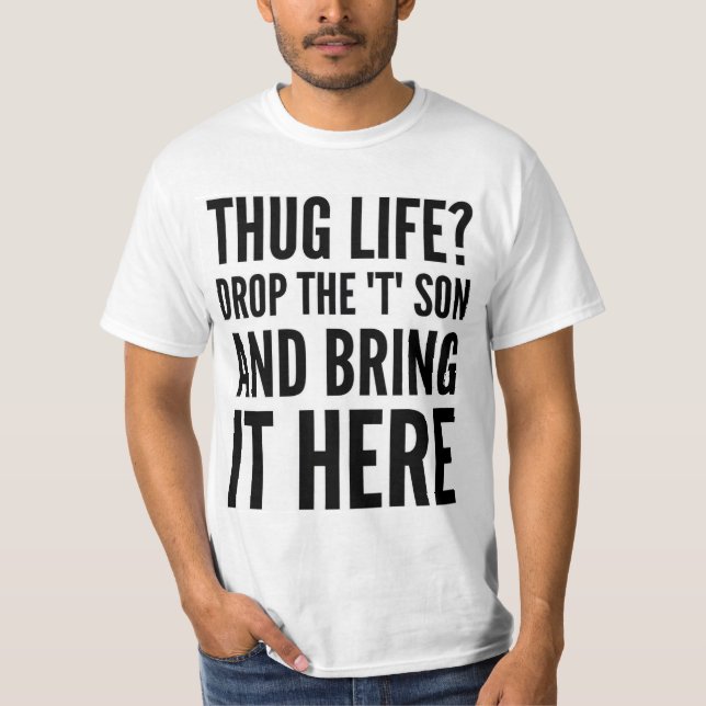THUG LIFE? DROP THE "T" SON AND BRING IT HERE TEE (Front)