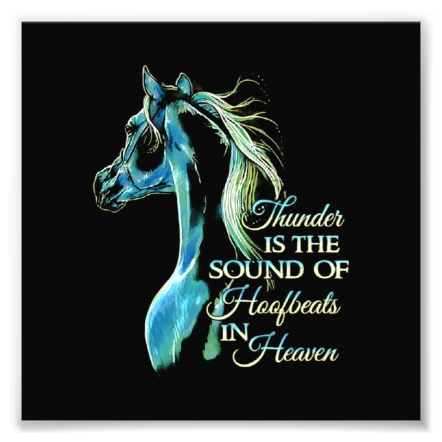 Thunder Is The Sound Of Hoofbeats In Heaven Photo Print (Front)