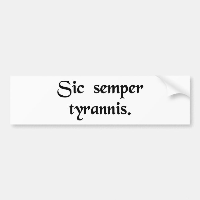 Thus always to tyrants. bumper sticker (Front)