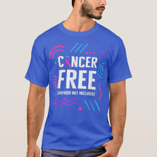 Thyroid Cancer Awareness Cancer Free Thyroid Not I T-Shirt