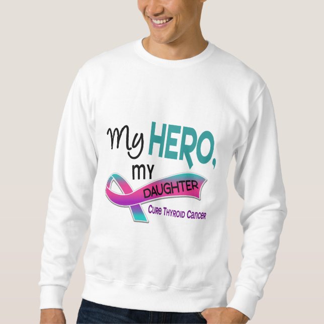 Thyroid Cancer MY HERO MY DAUGHTER 42 Sweatshirt (Front)