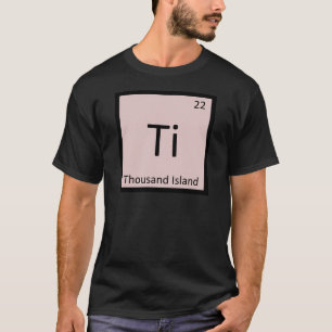 Ti - Thousand Island Chemistry Periodic Table T-Shirt