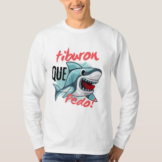 TIBURON SAY QUE PEDO, SHARK, WHATS GOING ON T-Shirt (Front)