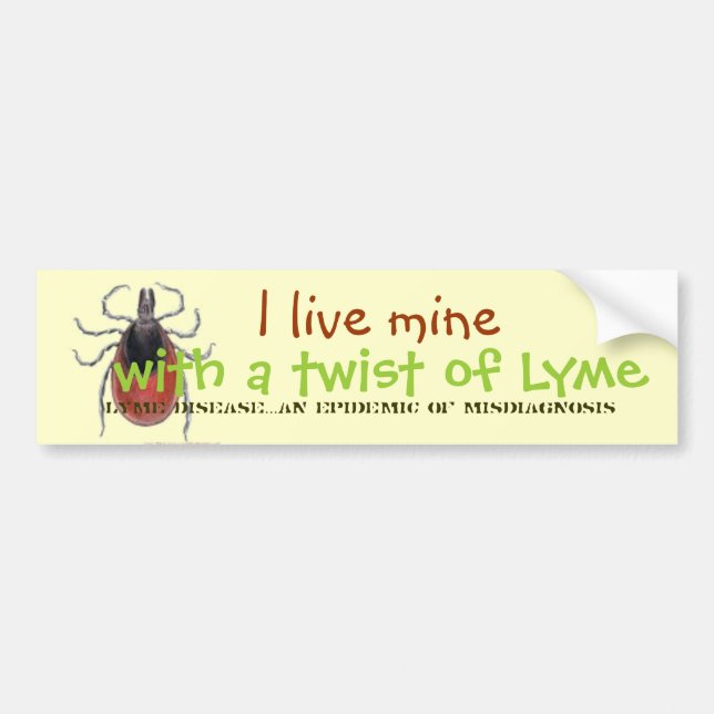 tick, I live mine, with a twist of Lyme, Lyme D... Bumper Sticker (Front)