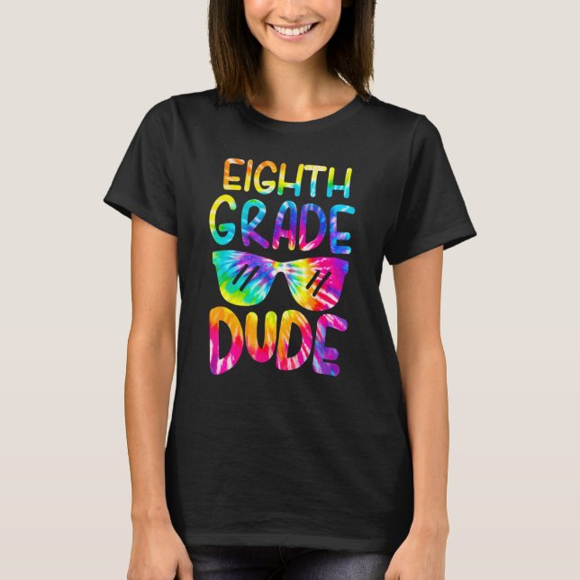 Tie Dye 8th Eighth Grade Dude Sunglasses Back To S T-Shirt (Front)
