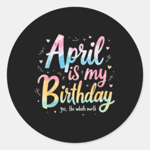 Tie Dye April Bday, April Is My Birthday Yes The W Classic Round Sticker