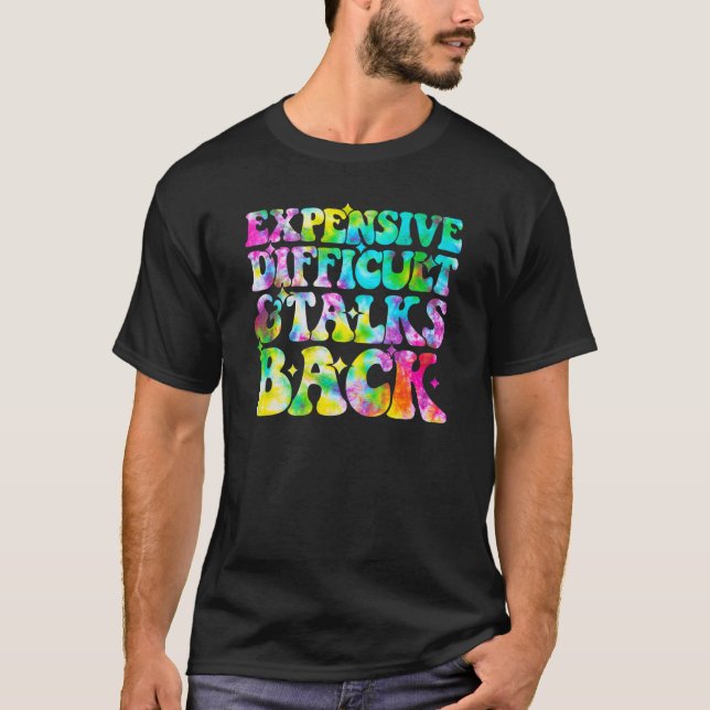 Tie Dye Expensive Difficult and Talks Back Mothers T-Shirt (Front)