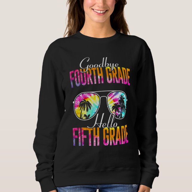 Tie Dye Goodbye Fourth Grade Hello Fifth Grade Tea Sweatshirt (Front)