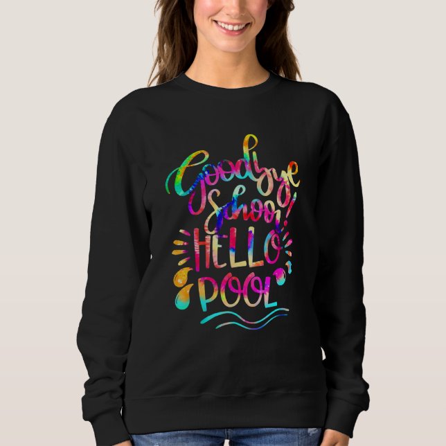 Tie Dye Goodbye School Hello Pool Last Day Of Scho Sweatshirt (Front)