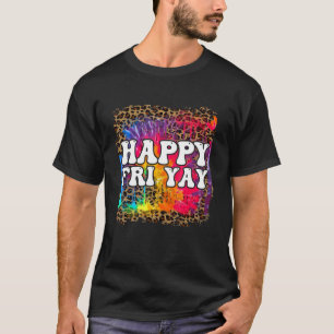tie dye happy fri yay teacher fun its friyay teach T-Shirt