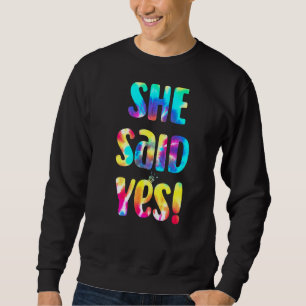Tie Dye He Asked She Said Yes Marriage Proposal I Sweatshirt
