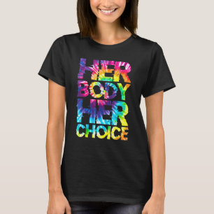 Tie Dye Her Body Her Choice Protect Women's Right T-Shirt