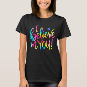 Tie Dye I Believe In You  Teacher Testing Day T-Shirt