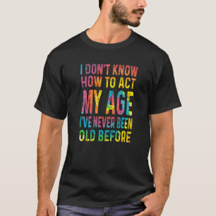 Tie Dye I Don't Know How To Act My Age For Women M T-Shirt