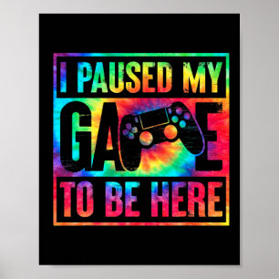 Tie Dye I Paused My Game To Be Here Gamer Video Ga Poster