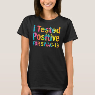 Tie Dye I Tested Positive For Swag 19 T-Shirt