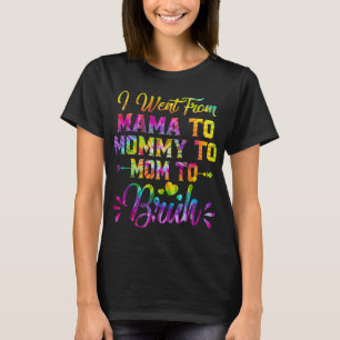 Tie Dye I Went From Mama To Mommy To Mom Mothers  T-Shirt