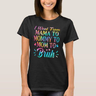 Tie Dye I Went From Mama To Mummy To Mum To Bruh M T-Shirt