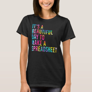 Tie Dye Its A Beautiful Day To Make A Spreadsheet  T-Shirt