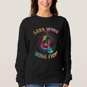 Tie Dye Less Work More Fight Boxer Kickboxing Kick Sweatshirt