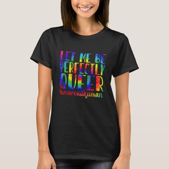 Tie Dye Let Me Be Perfectly Queer Gay Pride Lgbt R T-Shirt (Front)