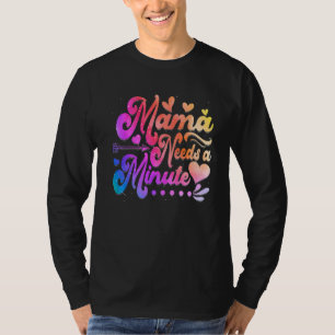 Tie Dye Mama Needs A Minute Mother's Day Cute T-Shirt