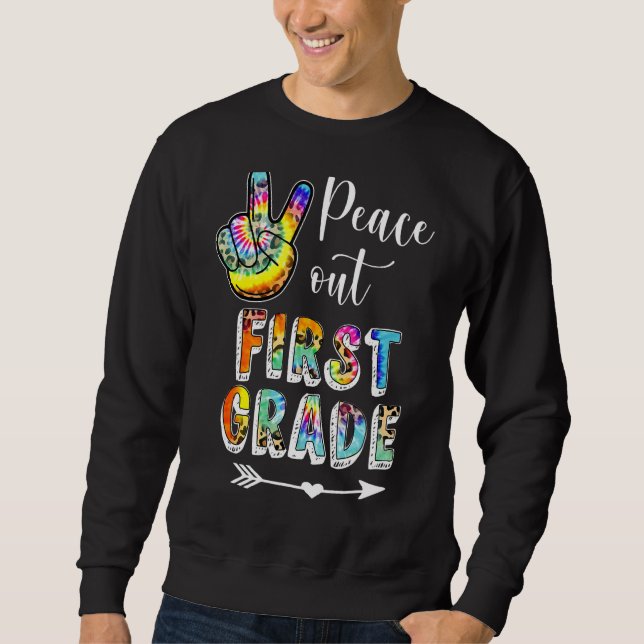 Tie Dye Peace Out First 1st Grade Happy Last Day O Sweatshirt (Front)