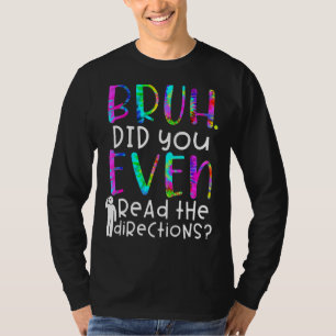 Tie Dye Quote, Bruh Did You Even Read The Directio T-Shirt