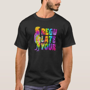 Tie Dye Regulate Your Rooster Chicken Feminist For T-Shirt