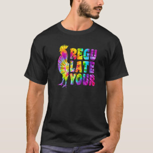 Tie Dye Regulate Your Rooster Chicken Feminist For T-Shirt