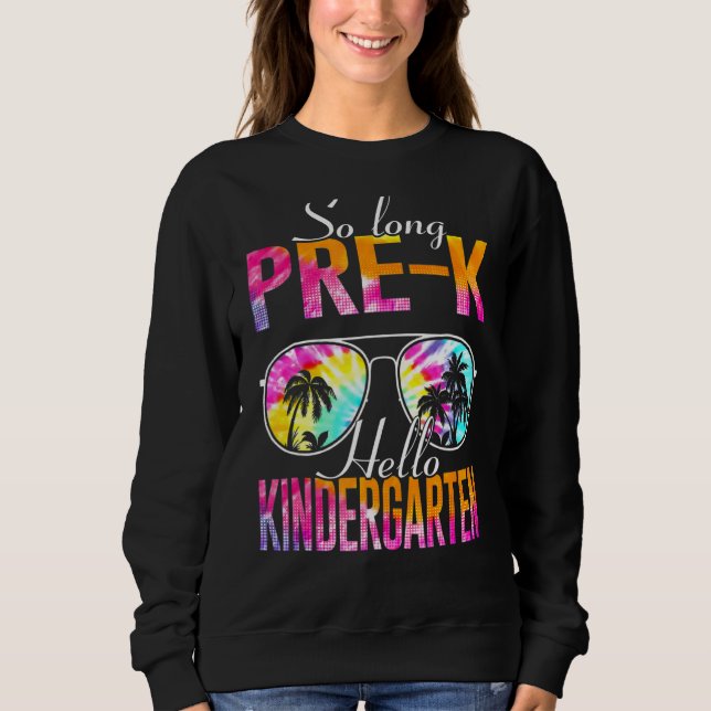 Tie Dye So Long Pre K Hello Kindergarten Teacher K Sweatshirt (Front)