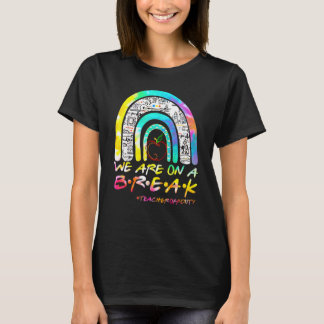 Tie Dye We're On A Break Teacher Off Duty Last Day T-Shirt