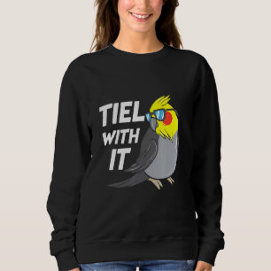 Tiel With It Cockatiel Bird Parrot Sweatshirt