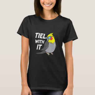 Tiel With It   Cockatiel Bird Parrot T-Shirt