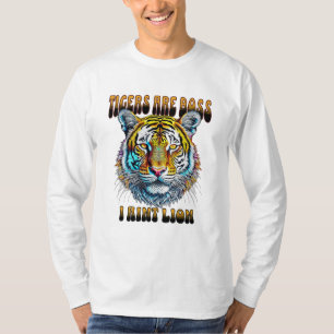 Tigers are Boss   I Aint Lion T-Shirt