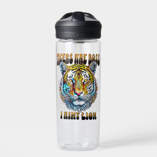 Tigers are Boss I Aint Lion Water Bottle