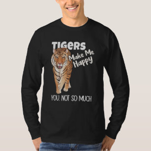 Tigers Make Me Happy You Not So Much Tiger T-Shirt