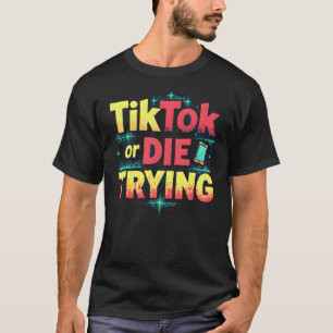 TikTok or DIE TRYING - Funny Influencer T-Shirt