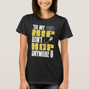 Til My HIP Don't Hop Anymore Awesome Retro HIPHOP  T-Shirt