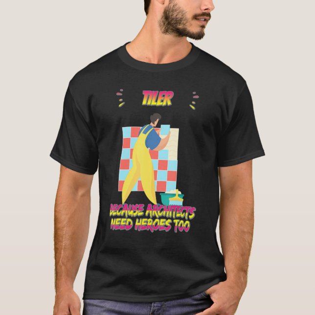 Tiler Because Architects Need Funny Sarcasm Quote T-Shirt (Front)