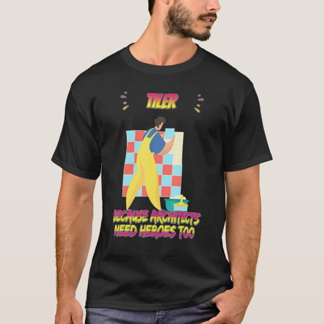 Tiler Because Architects Need Funny Sarcasm Quote T-Shirt (Front)