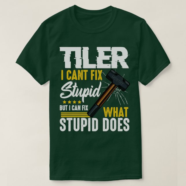 Tiler Cant Fix Stupid Stupid T-Shirt (Design Front)