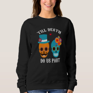 Till Death Do Us Part Dia De Los Muertos Themed We Sweatshirt
