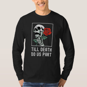 Till Death Do Us Part Skelton Holding Rose Funny R T-Shirt