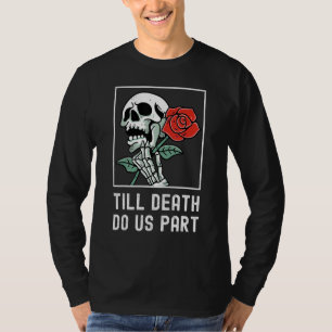 Till Death Do Us Part Skelton Holding Rose Funny R T-Shirt